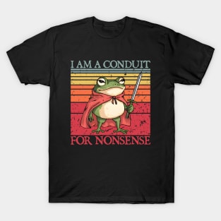 i-am-a-conduit-for-nonsense T-Shirt